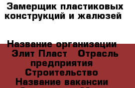 Замерщик пластиковых конструкций и жалюзей. › Название организации ­ Элит Пласт › Отрасль предприятия ­ Строительство › Название вакансии ­ Замерщик › Место работы ­ Николаева 7 › Возраст от ­ 20 › Возраст до ­ 30 - Башкортостан респ., Стерлитамакский р-н, Стерлитамак г. Работа » Вакансии   